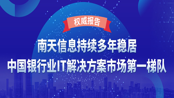 IDC银行业IT解决方案报告发布，南天信息在六大细分市场排名前三