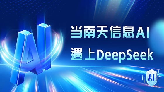 南天信息AI产品接入DeepSeek 拥抱行业发展新机遇